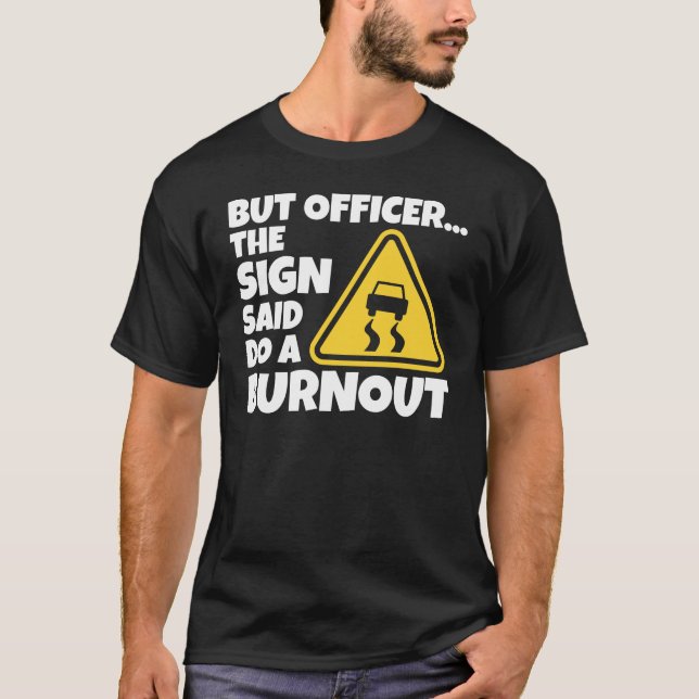 But Officer The Sign Said Do A Burnout Funny Car T-Shirt (Front)