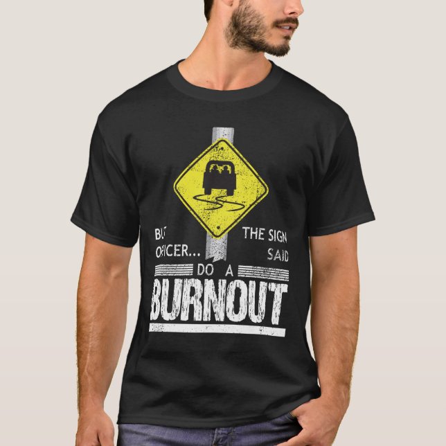 But Officer the Sign Said Do a Burnout Funny Car T-Shirt (Front)