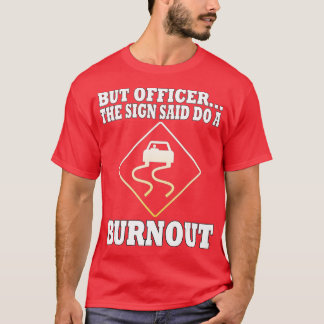 But Officer the Sign Said Do a Burnout Funny Drive T-Shirt