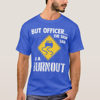 But Officer the Sign Said Do a Burnout Funny T-Shirt