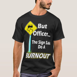But Officer the Sign Said Do a Burnout Funny  T-Shirt