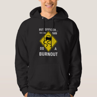 But Officer The Sign Said Do a Burnout  Humorous C Hoodie
