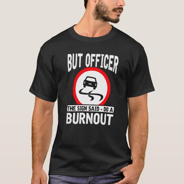 But Officer The Sign Said Do A Burnout Mechanic Ca T-Shirt (Front)