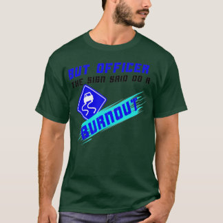 But Officer The Sign Said Do A Burnout Racers Funn T-Shirt