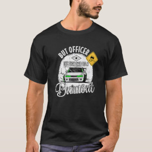 But Officer the Sign Said Do a Burnout   T-Shirt