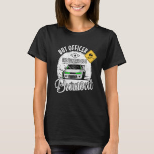 But Officer the Sign Said Do a Burnout T-Shirt