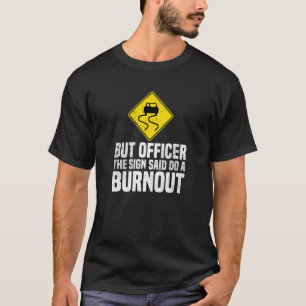 But Officer The Sign Said Do A Burnout Traffic Fun T-Shirt