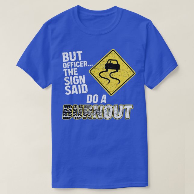 But Officer the Sign Said Do a BurnoutFunny Car (1 T-Shirt (Design Front)