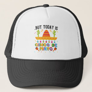 But Today Is Cinco De Mayo, Mexican Cactus Funny Trucker Hat