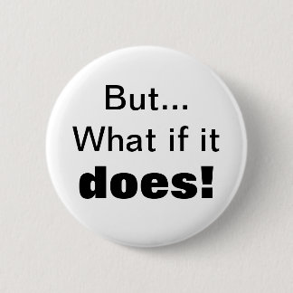 But...What if it , does! 6 Cm Round Badge