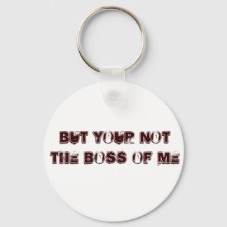 but your not the boss of me key ring