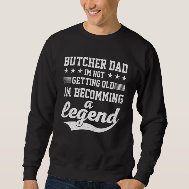 Butcher Dad I'm Not Getting Old I'm Becomming A Le Sweatshirt (Front)