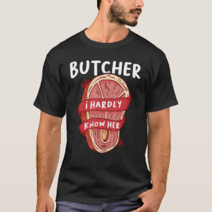 Butcher I hardly know her Meat Butchery Shop T-Shirt