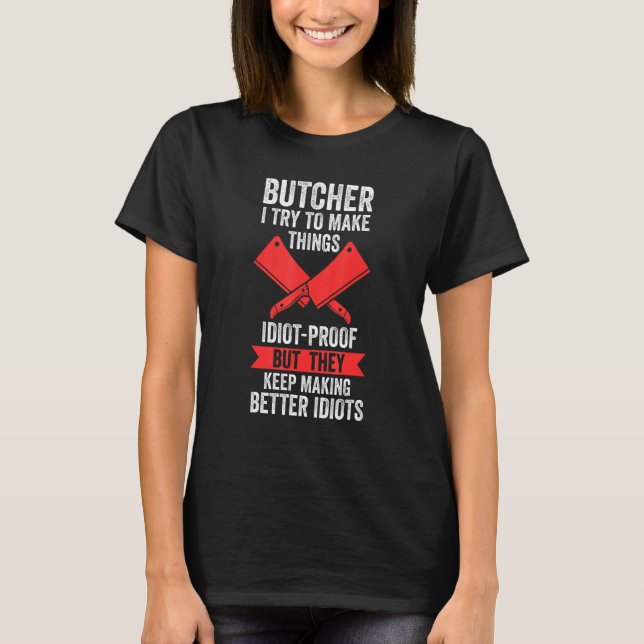 Butcher I Try To Make Things Idiot Proof Meat Sell T-Shirt (Front)