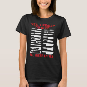 Butcher Knife Yes I Really Need All These Knives T-Shirt