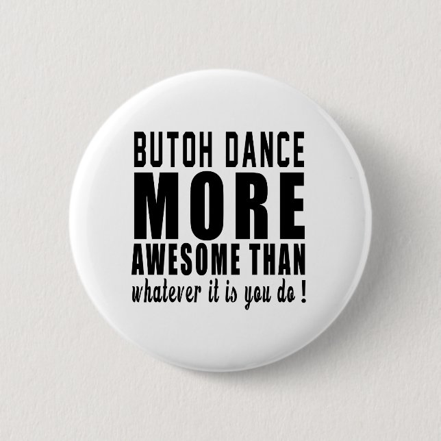 Butoh more awesome than whatever it is you do ! 6 cm round badge (Front)