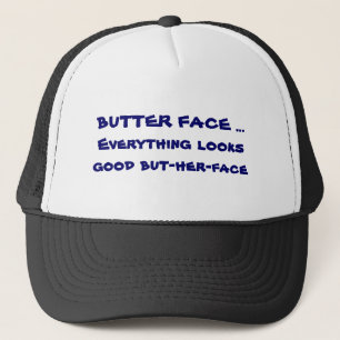 BUTTER FACE ... Everything looks good but-her-... Trucker Hat