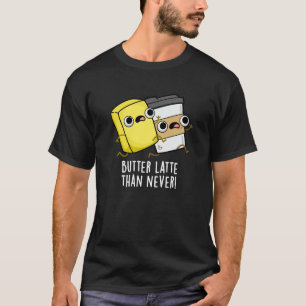 Butter Late Than Never Funny Food Pun  T-Shirt