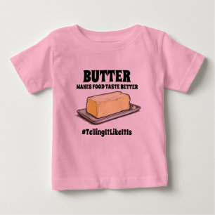 Butter makes food taste better TellingItLikeItIs Baby T-Shirt