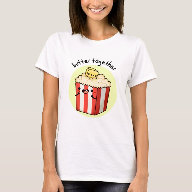 Butter Together Funny Butter Popcorn Pun  T-Shirt (Front)