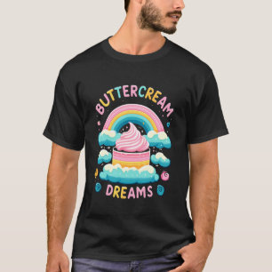Buttercream Dreams Funny Baking Cupcake Bread Cake T-Shirt