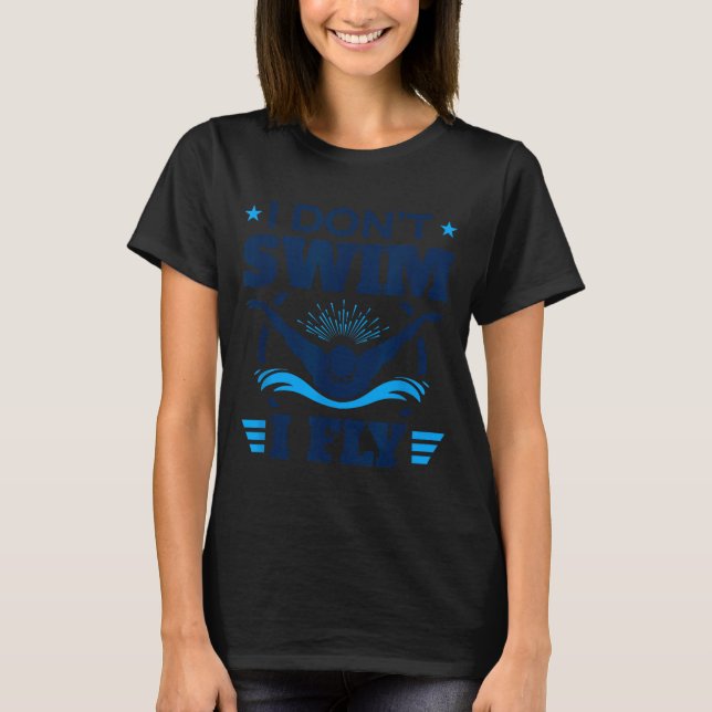 Butterfly Stroke Swimmer I Don't Swim I Fly  T-Shirt (Front)