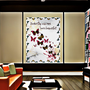  Butterfly Was Not born Beautiful Quote  Poster