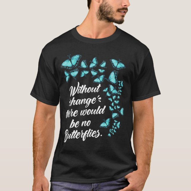 Butterfly Without Change Quote Lepidopterologist T-Shirt (Front)