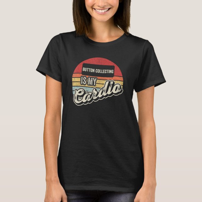 Button Collecting Is My Cardio Retro Button Collec T-Shirt (Front)