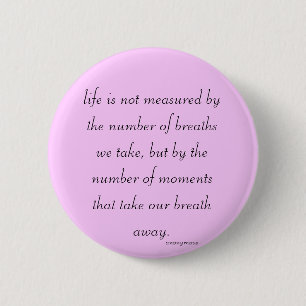 Button "Life is not measured..."