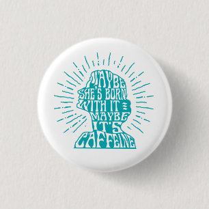 Button: Maybe she's born with it, maybe caffeine 3 Cm Round Badge