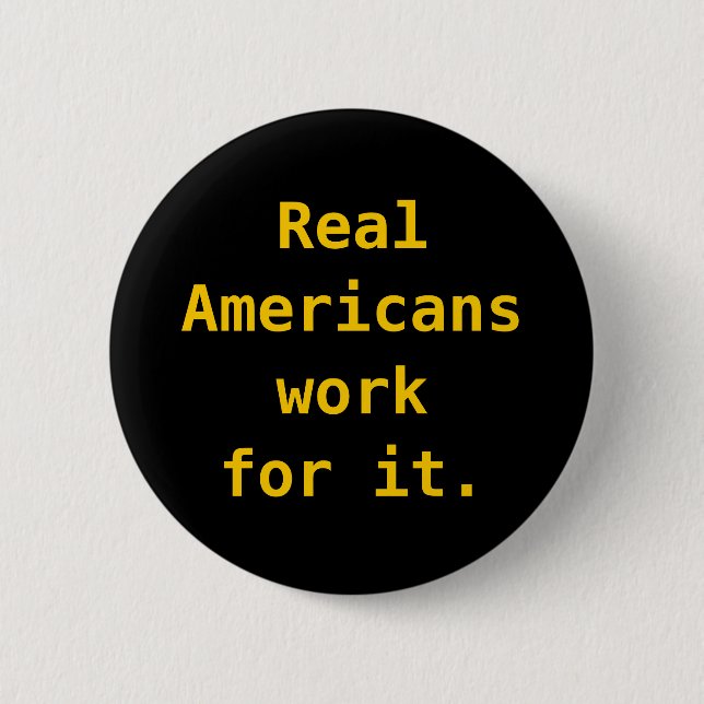 Button: Real Americans work for it. 6 Cm Round Badge (Front)