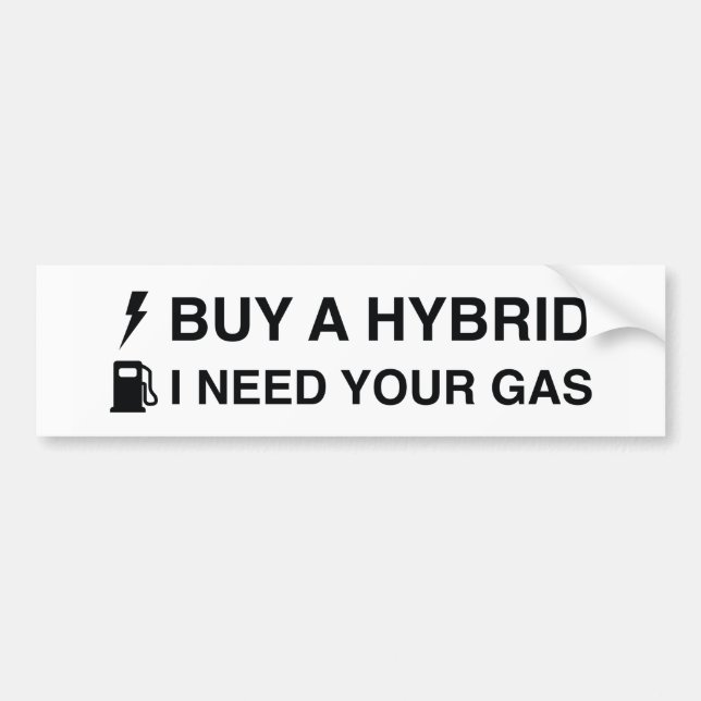 Buy A Hybrid I Need Your Gas Bumper Sticker (Front)