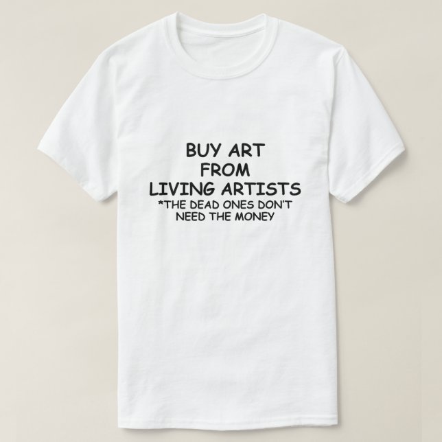 BUY ART FROM LIVING ARTISTS *SUPPORT LOCAL ARTISTS T-Shirt (Design Front)