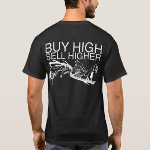 Buy high, sell higher T-Shirt