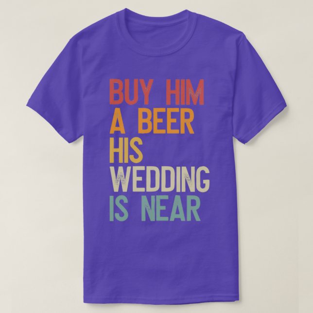 Buy him a beer his wedding is near T-Shirt (Design Front)