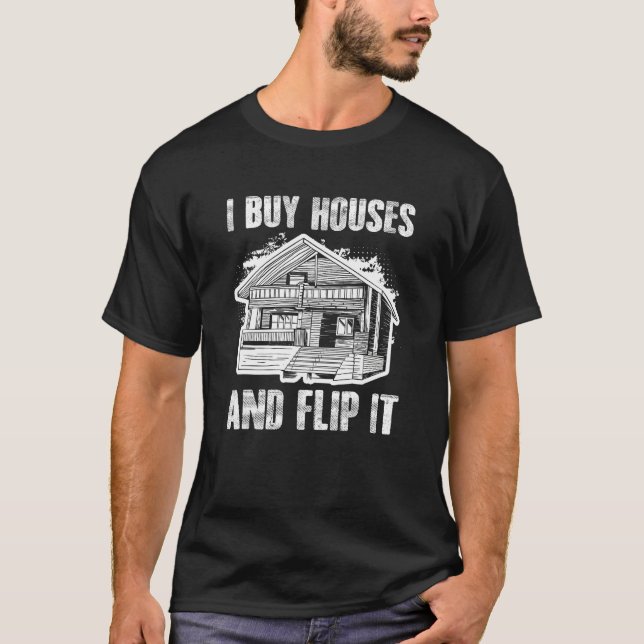 Buy Houses Flip Real Estate Flipping House Flipper T-Shirt (Front)