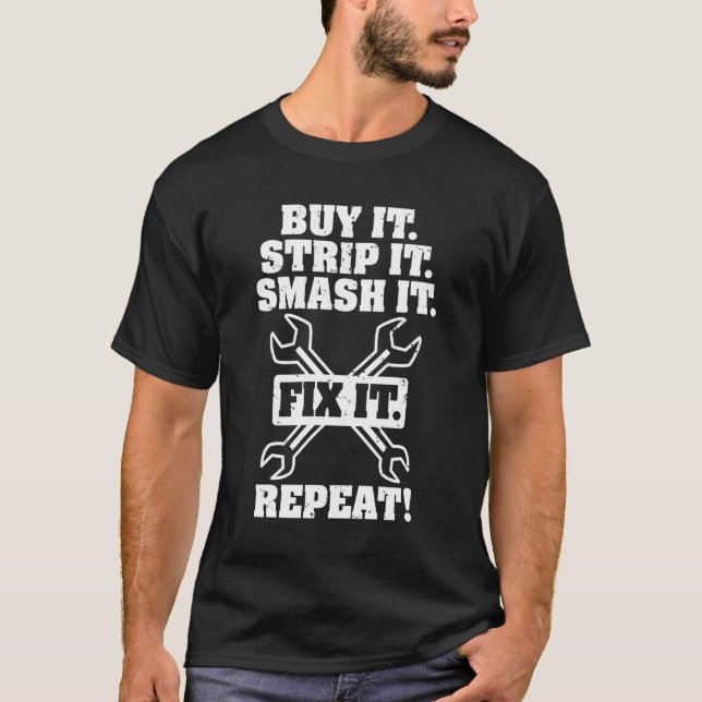 Buy It Strip It Smash It Fix It Repeat Car Truck D T-Shirt (Front)