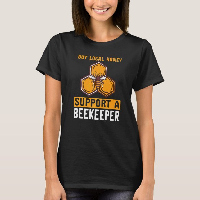Buy Local Honey Support A Beekeeper Beekeeping Hon T-Shirt (Front)