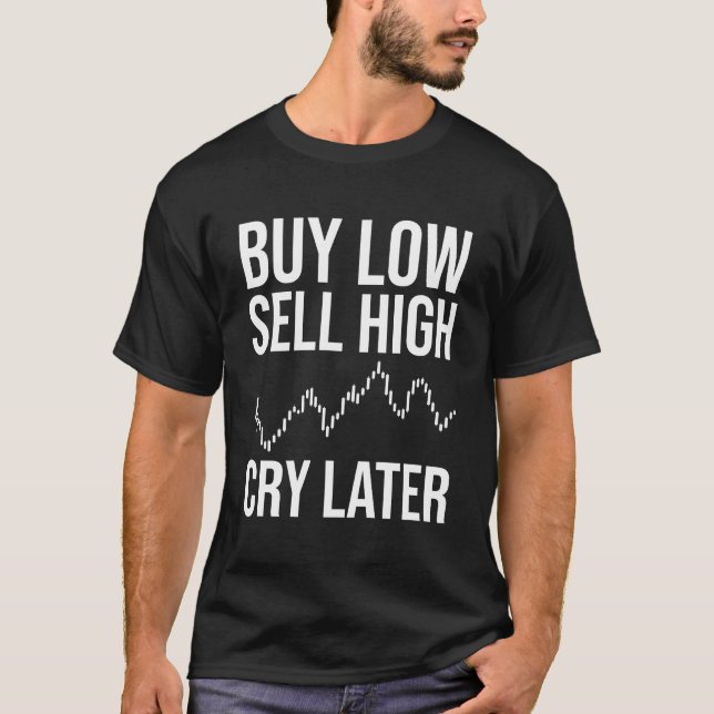 Buy Low, Sell High, Cry Later, Funny Forex Trading T-Shirt (Front)