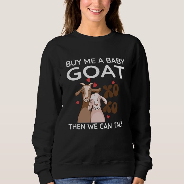 Buy Me A Baby Goat Then We Can Talk  Baby Goat  1 Sweatshirt (Front)