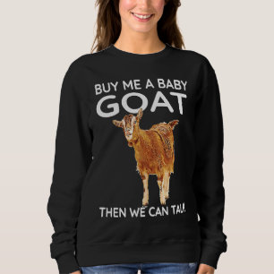 Buy Me A Baby Goat Then We Can Talk   Baby Goat  2 Sweatshirt