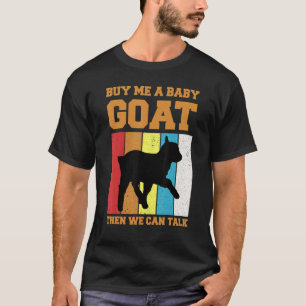 Buy Me A Baby Goat Then We Can Talk - Funny Farm G T-Shirt