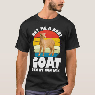 Buy Me A Baby Goat Then We Can Talk Goat Farm Ani T-Shirt