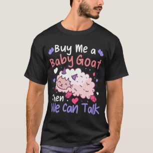 Buy Me A Baby Goat Then We Can Talk Lamb Baby Goat T-Shirt