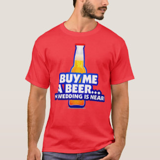 Buy me a beer I m getting married 2 T-Shirt
