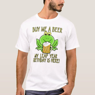 BUY ME A BEER MY LEAP YEAR BIRTHDAY IS HERE T-Shirt