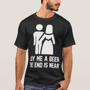 Buy Me A Beer The End Is Near 7 T-Shirt