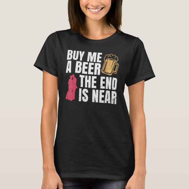 Buy Me A Beer The End Is Near Bachelor Party Bache T-Shirt (Front)