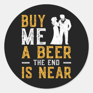 Buy Me A Beer The End Is Near Bachelor Party Groom Classic Round Sticker